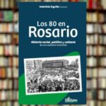 Se presentó el libro “Los 80 en Rosario. Historia social, política y cultural de una ciudad en transición”